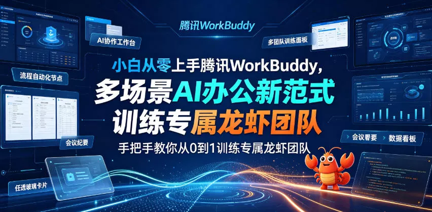 小白从零上手腾讯WorkBuddy,多场景AI办公新范式实战,手把手教你从0到1训练专属龙虾团队-小灰云创