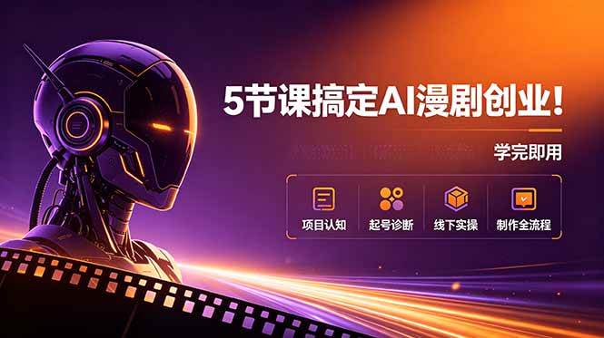 (18967期)5节课搞定AI漫剧创业!项目认知+起号诊断+线下实操+制作全流程,学完即用-小灰云创