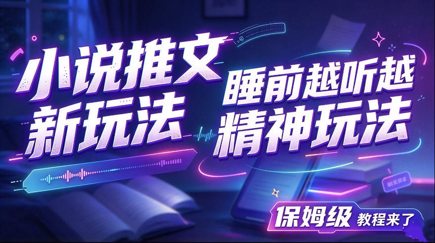 小说推文最新玩法，睡前越听越精神玩法，保姆级教程来了-小灰云创