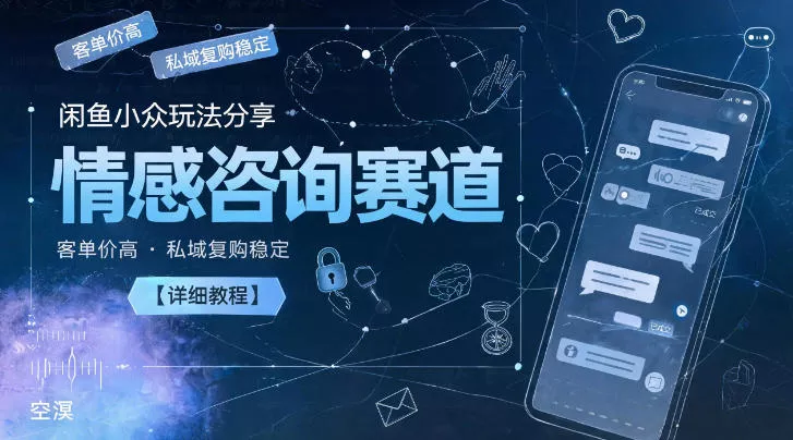 闲鱼小众玩法分享,情感咨询赛道,客单价高,私域复购稳定【详细教程】-小灰云创