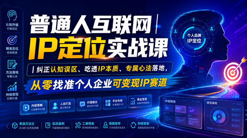 普通人互联网IP定位实战课｜纠正认知误区、吃透IP本质、专属心法落地，从零找准个人企业可变现IP赛道-小灰云创