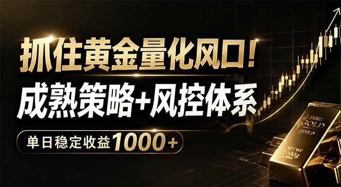 (18517期)抓住黄金量化风口!成熟策略+风控体系,单日稳定收益1000+-小灰云创