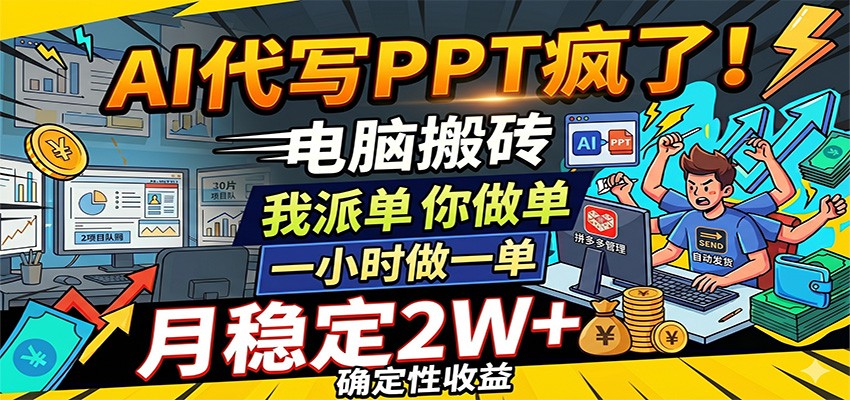 AI代写PPT疯了，电脑搬砖我派单，你做单，一小时做一单，月稳定2W+，确定性收益-小灰云创