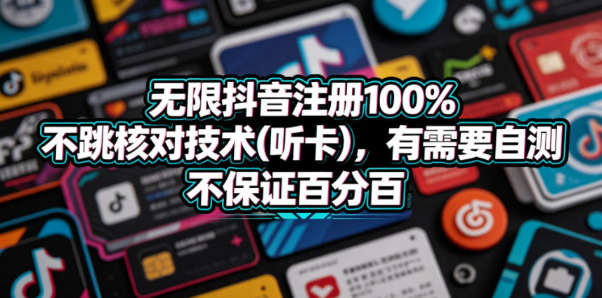 无限抖音注册100%不跳核对技术(听卡)，有需要自测，不保证百分百-小灰云创