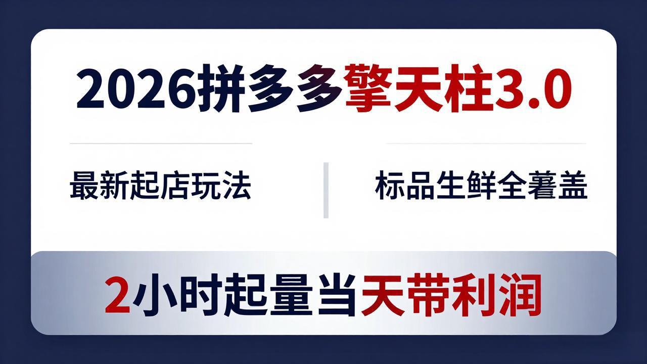 2026拼多多擎天柱 3.0-更新4月20：最新起店玩法，标品生鲜全覆盖，2小时起量当天带利润-小灰云创