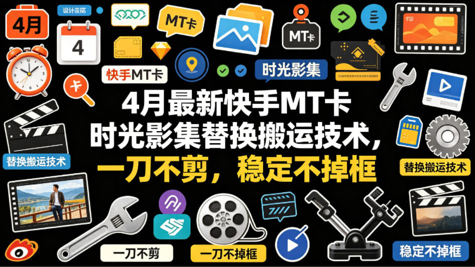 4月最新快手MT卡时光影集替换搬运技术，一刀不剪，稳定不掉框-小灰云创