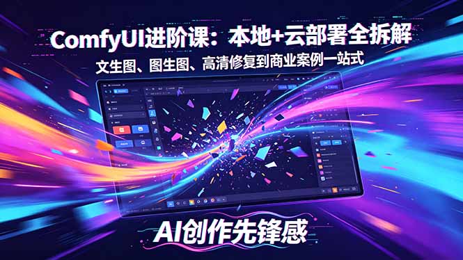 SD-ComfyUI进阶课：本地+云部署全拆解，文生图、图生图、高清修复到商业案例一站式-小灰云创