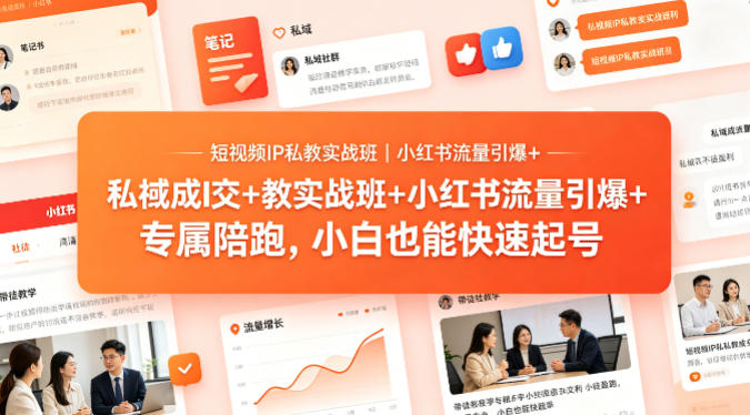 短视频IP私教实战班｜小红书流量引爆+私域成交+带徒盈利，专属陪跑，小白也能快速起号-小灰云创