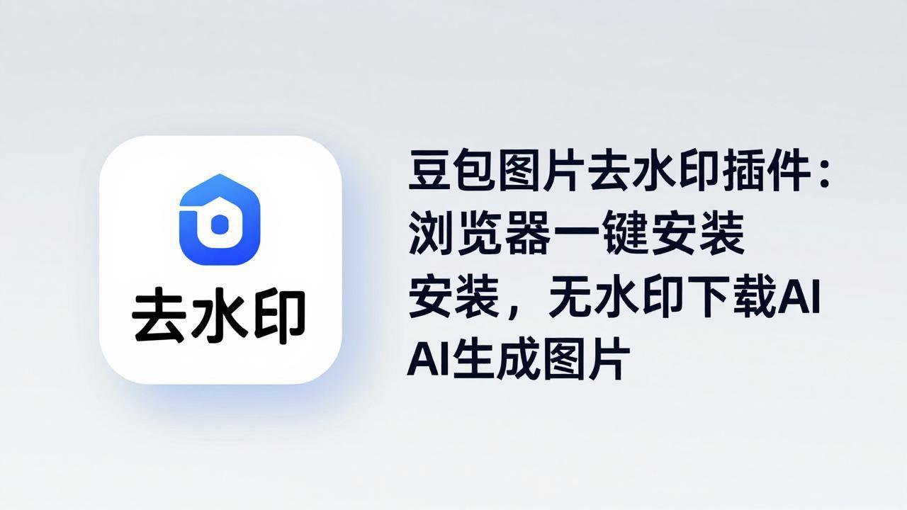 豆包图片去水印插件：浏览器一键安装，无水印下载AI生成图片-小灰云创