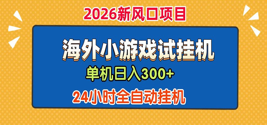 单机日产300+! 海外广告小游戏试玩搬砖,24小时脚本全自动挂机-小灰云创