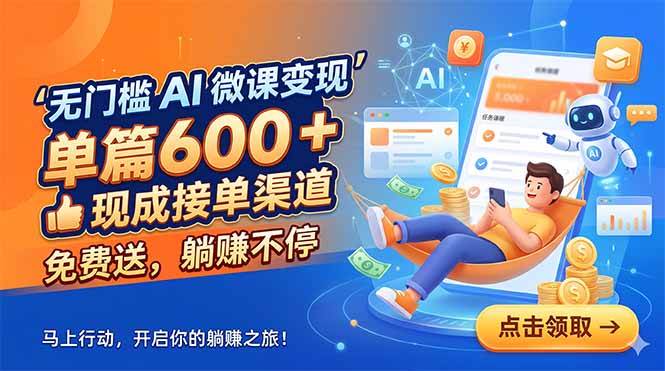 （18653期）无门槛 AI 微课变现，单篇600 + 现成接单渠道，免费送，躺赚不停-小灰云创