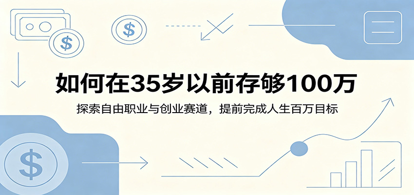 如何在35岁以前存够100万：探索自由职业与创业赛道，提前完成人生百万目标-小灰云创