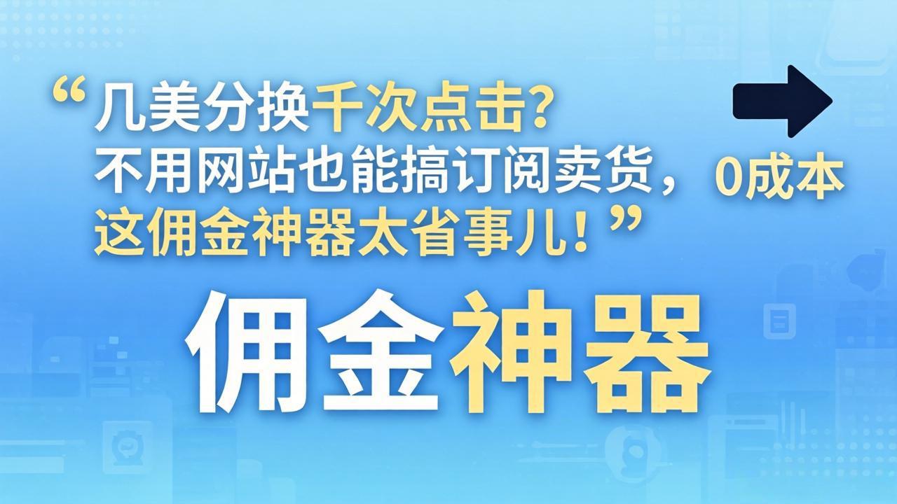 几美分换千次点击？不用网站也能搞订阅卖货，这佣金神器太省事儿！-小灰云创