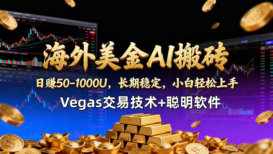 海外美金AI搬砖技术Vegas交易技术+聪明软件【训练营第七期】，日赚50-100U-小灰云创