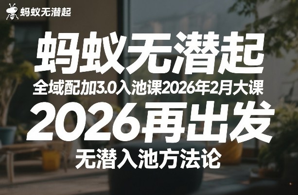 蚂蚁无潜不起全域配抖加3.0入池课2026年2月大课,2026再出发,无潜入池方法论(更新0714) 蚂蚁无潜不起全域配抖加3.0入池课2026年2月大课,2026再出发,无潜入池方法论(更新0714)