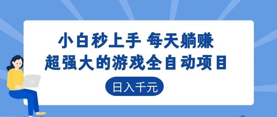 (18897期)超强大的游戏全自动项目,日入1000+,小白秒上手,每天躺赚!-小灰云创