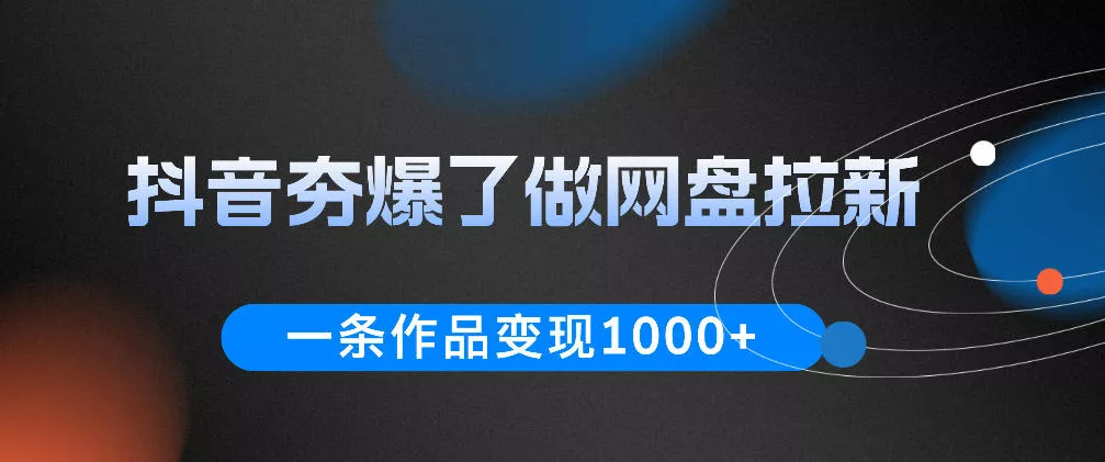 抖音夯爆了做网盘拉新，一条作品轻松10W+流量，变现1k+，看完即可上手操作-小灰云创