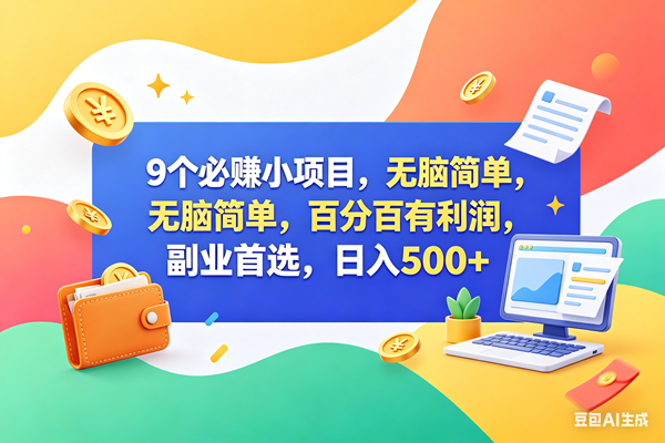 （18162期）9个必赚钱小项目，百分百赚米，无脑简单，副业首选，日入500+-小灰云创