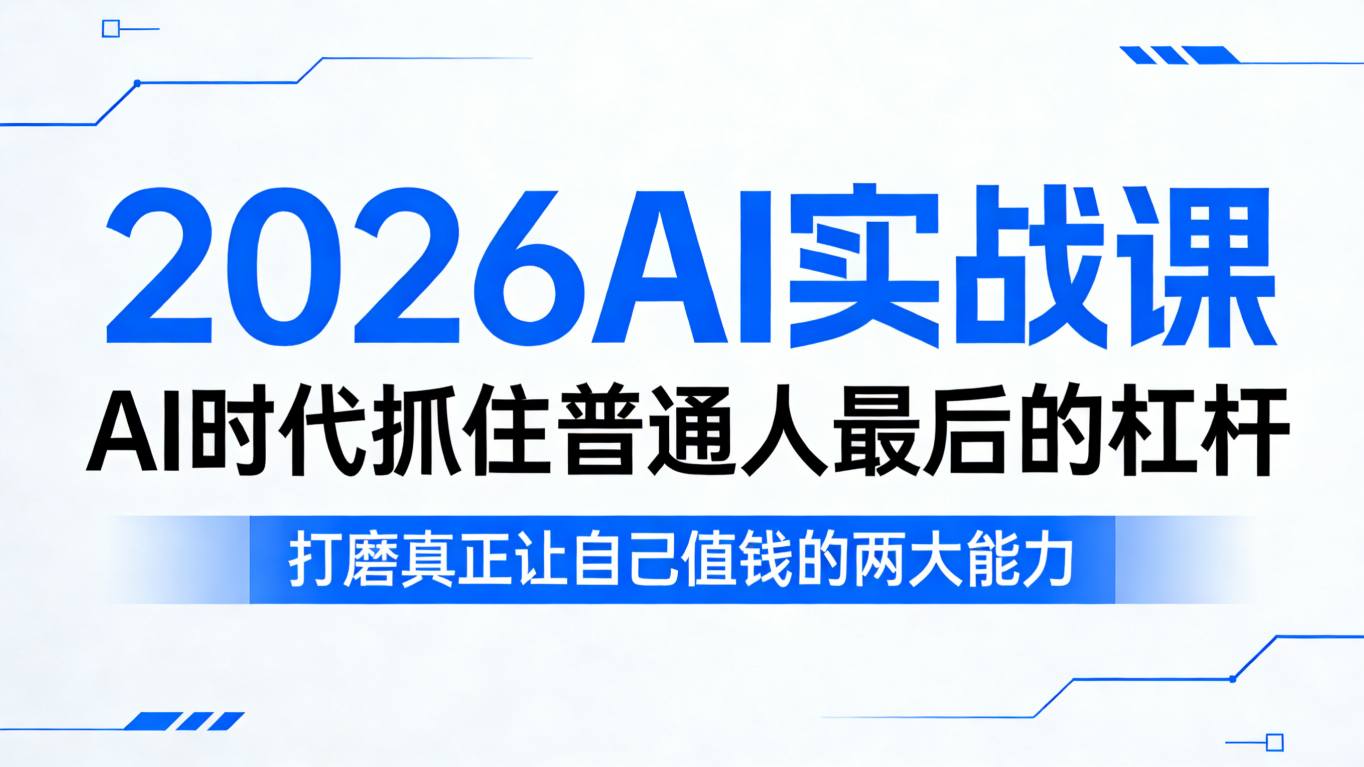2026AI实战课,AI时代抓住普通人最后的杠杆,打磨真正让自己值钱的两大能力-小灰云创