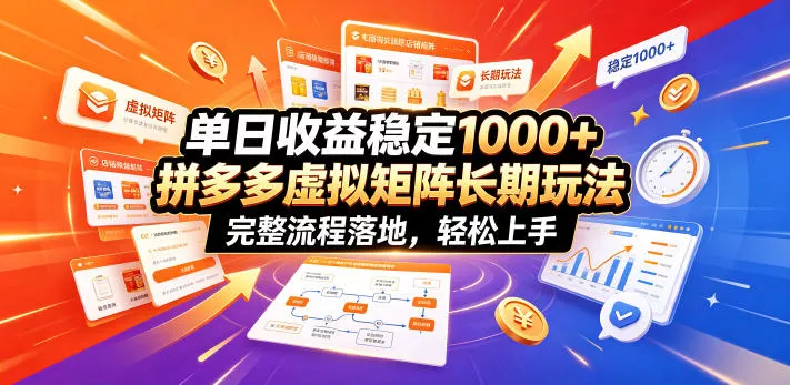 单日收益稳定1000+，拼多多虚拟矩阵长期玩法，完整流程落地，轻松上手【揭秘】-小灰云创