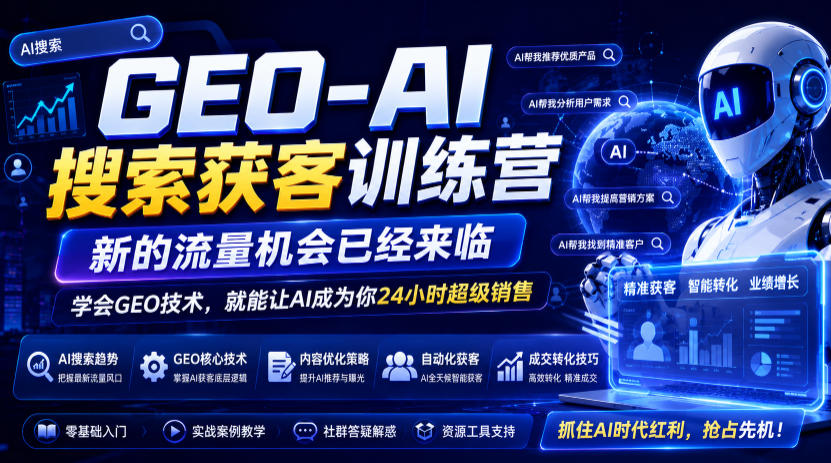 GEO-AI搜索获客训练营，新的流量机会已经来临，学会GEO技术，就能让AI成为你24小时超级销售（更新0919）-小灰云创