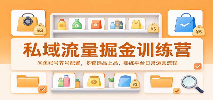 私域流量掘金训练营:闲鱼账号养号配置,多套选品上品,熟练平台日常运营流程 私域流量掘金训练营:闲鱼账号养号配置,多套选品上品,熟练平台日常运营流程