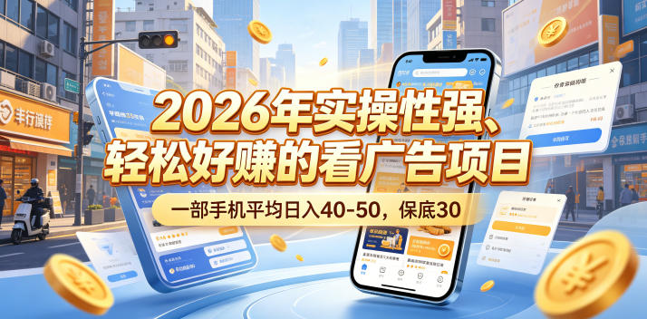 2026年实操性强、轻松好賺的看广告项目，一部手机平均日入40-50，保底30米【揭秘】-小灰云创
