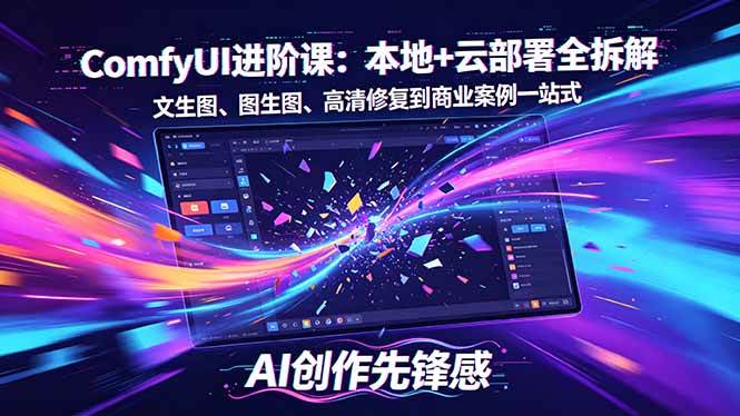 （18286期）SD-ComfyUI进阶课：本地+云部署全拆解，文生图、图生图、高清修复到商业案例一站式-小灰云创