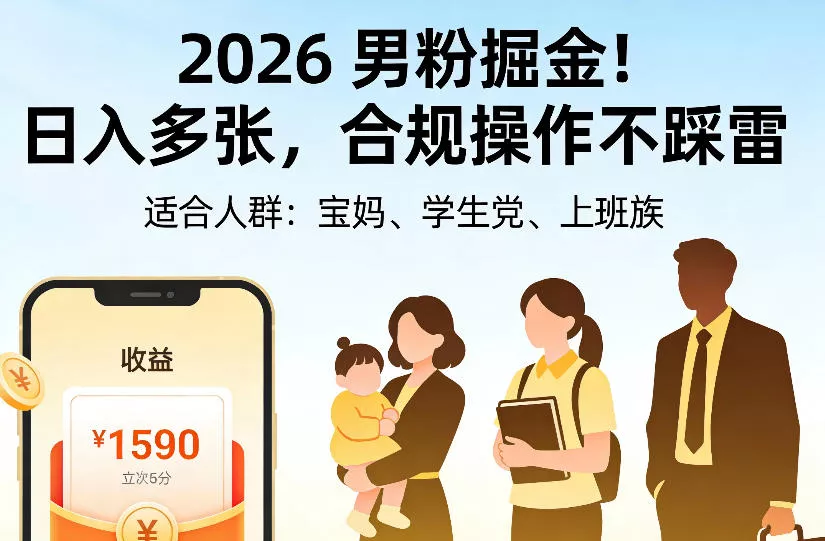 2026男粉掘金项目,日入多张,合规操作不踩雷,3分钟一个原创,当天可变现,适合宝妈、学生党、上班族【揭秘】 2026男粉掘金项目,日入多张,合规操作不踩雷,3分钟一个原创,当天可变现,适合宝妈、学生党、上班族【揭秘】