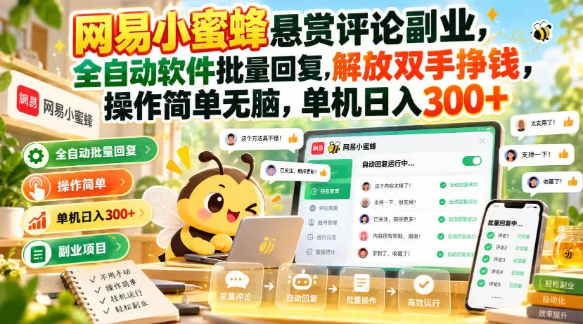 网易小蜜蜂悬赏评论副业，全自动软件批量回复，解放双手挣钱，操作简单无脑，单机日入300+【揭秘】-小灰云创
