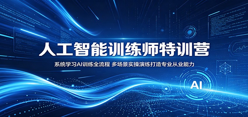 人工智能训练师特训营：系统学习AI训练全流程，多场景实操演练打造专业从业能力-小灰云创